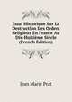 Essai Historique Sur La Destruction Des Orders Religieux En France Au Dix-Huitieme Siecle (French Edition), Jean Marie Prat 