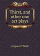 Thirst, and other one act plays, Eugene O'Neill 