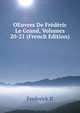 OEuvres De Frederic Le Grand, Volumes 20-21 (French Edition), Frederick II 