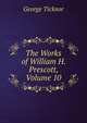 The Works of William H. Prescott, Volume 10, George Ticknor 