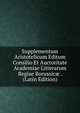 Supplementum Aristotelicum Editum Consilio Et Auctoritate Academiae Litterarum Regiae Borussic? . (Latin Edition), 
