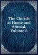 The Church at Home and Abroad, Volume 6, 