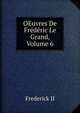 OEuvres De Frederic Le Grand, Volume 6, Frederick II 