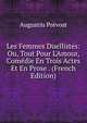 Les Femmes Duellistes: Ou, Tout Pour L'Amour, Com?die En Trois Actes Et En Prose . (French Edition), Augustin Prevost 