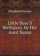 Little Susy'S Birthdays, by Her Aunt Susan, Elizabeth Prentiss 