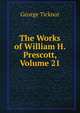 The Works of William H. Prescott, Volume 21, George Ticknor 