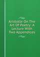 Aristotle On The Art Of Poetry: A Lecture With Two Appendices, 