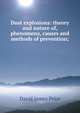 Dust explosions: theory and nature of, phenomena, causes and methods of prevention;, David James Price 