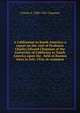 A Californian in South America; a report on the visit of Professor Charles Edward Chapman of the University of California to South America upon the . held at Buenos Aires in July, 1916, in commem, Charles E. 1880-1941 Chapman 