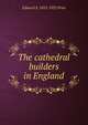 The cathedral builders in England, Edward S. 1852-1932 Prior 