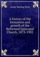 A history of the formation and growth of the Reformed Episcopal Church, 1873-1902, Annie Darling Price 
