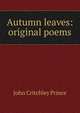 Autumn leaves: original poems, John Critchley Prince 