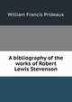 A bibliography of the works of Robert Lewis Stevenson, William Francis Prideaux 