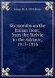 Six months on the Italian front, from the Stelvio to the Adriatic, 1915-1916, Julius M. d. 1924 Price 