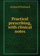 Practical prescribing, with clinical notes, Arthur H Prichard 