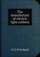 The manufacture of electric light carbons, O G Pritchard 