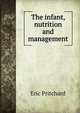 The infant, nutrition and management, Eric Pritchard 