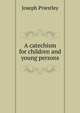 A catechism for children and young persons, Priestley, Joseph 