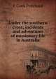 Under the southern cross; incidents and adventures of missionary life in Australia, E Cook Pritchard 