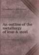 An outline of the metallurgy of iron & steel, A Humboldt b. 1853 Sexton 