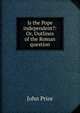 Is the Pope independent?: Or, Outlines of the Roman question, John Prior 
