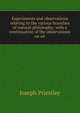Experiments and observations relating to the various branches of natural philosophy: with a continuation of the observations on air, Priestley, Joseph 