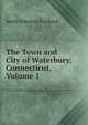 The Town and City of Waterbury, Connecticut, Volume 1, Sarah Johnson Prichard 