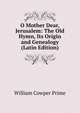 O Mother Dear, Jerusalem: The Old Hymn, Its Origin and Genealogy (Latin Edition), William Cowper Prime 