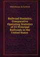 Railroad Statistics, Comparative Operating Statistics of 53 Principal Railroads in the United States ., Waterhouse &amp; Co Price 
