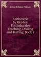 Arithmetic by Grades: For Inductive Teaching, Drilling and Testing, Book 7, John Tilden Prince 