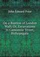 On a Bastion of London Wall; Or, Excavations in Camomile Street, Bishopsgate, John Edward Price 