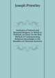 Institutes of Natural and Revealed Religion. to Which Is Prefixed, an Essay On the Best Method of Communicating Religious Knowledge to the Members of Christian Societies, Priestley, Joseph 