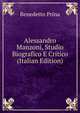 Alessandro Manzoni, Studio Biografico E Critico (Italian Edition), Benedetto Prina 