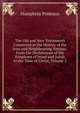 The Old and New Testaments Connected in the History of the Jews and Neighbouring Nations: From the Declensions of the Kingdoms of Israel and Judah to the Time of Christ, Volume 2, Humphrey Prideaux 