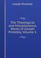 The Theological and Miscellaneous Works of Joseph Priestley, Volume 1, Priestley, Joseph 