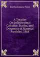 A Treatise On Infinitesimal Calculus: Statics, and Dynamics of Material Particles. 1868, Bartholomew Price 