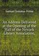 An Address Delivered at the Opening of the Hall of the Newark Library Association,., Samuel Irenaeus Prime 
