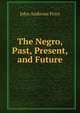 The Negro, Past, Present, and Future, John Ambrose Price 