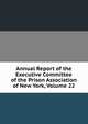 Annual Report of the Executive Committee of the Prison Association of New York, Volume 22, 