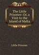 The Little Prisoner: Or, a Visit to the Island of Malta, Little Prisoner 