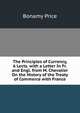 The Principles of Currency, 6 Lects. with a Letter In Fr. and Engl. from M. Chevalier On the History of the Treaty of Commerce with France, Bonamy Price 