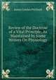 Review of the Doctrine of a Vital Principle, As Maintained by Some Writers On Physiology ., James Cowles Prichard 