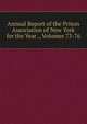 Annual Report of the Prison Association of New York for the Year ., Volumes 73-76, 