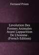 L'evolution Des Formes Animales Avant L'apparition De L'homme . (French Edition), Fernand Priem 