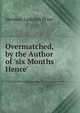 Overmatched, by the Author of 'six Months Hence'., Herman Ludolph Prior 