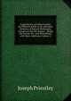 Experiments and Observations On Different Kinds of Air and Other Branches of Natural Philosophy, Connected with the Subject .: Being the Former Six . and Methodized, with Many Additions, Volume 2, Priestley, Joseph 