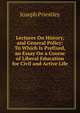 Lectures On History, and General Policy: To Which Is Prefixed, an Essay On a Course of Liberal Education for Civil and Active Life, Priestley, Joseph 