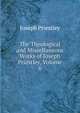 The Theological and Miscellaneous Works of Joseph Priestley, Volume 6, Priestley, Joseph 