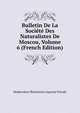 Bulletin De La Societe Des Naturalistes De Moscou, Volume 6 (French Edition), Moskovskoe Obshchestvo Ispytate Prirody 