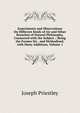 Experiments and Observations On Different Kinds of Air and Other Branches of Natural Philosophy, Connected with the Subject .: Being the Former Six . and Methodized, with Many Additions, Volume 1, Priestley, Joseph 